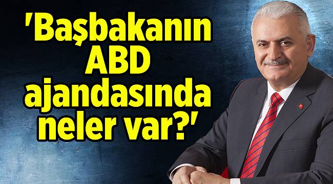 &#039;Başbakanın ABD ajandasında neler var?&#039;
