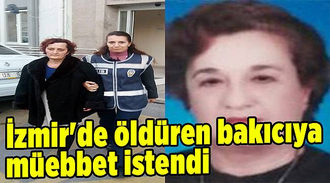 Belediye eski başkanının eşini, İzmir'de öldüren bakıcıya müebbet istendi