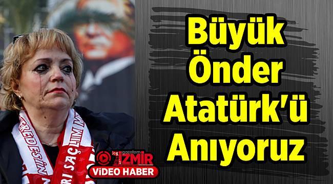 Büyük Önder Atatürk'ü Anıyoruz