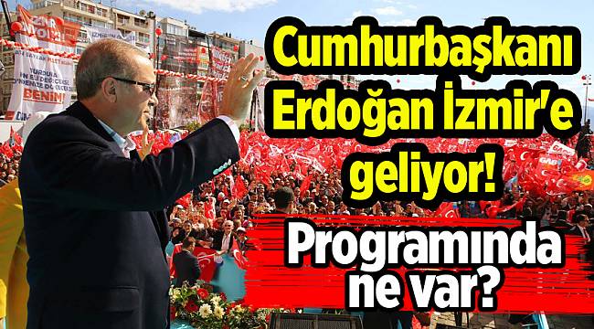 Cumhurbaşkanı Erdoğan İzmir&#039;e geliyor! Programında ne var?