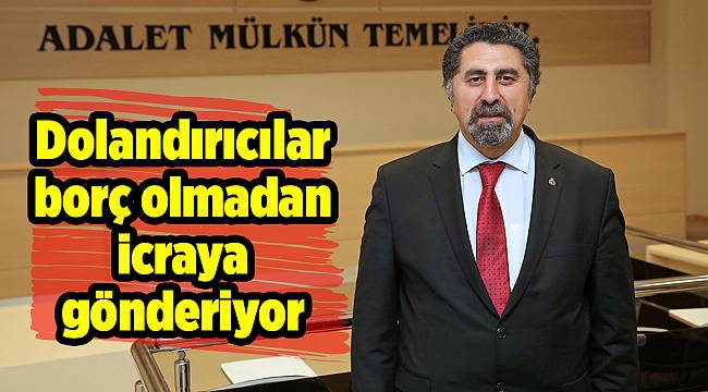 Dolandırıcılar borç olmadan icraya gönderiyor