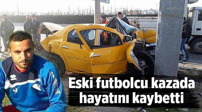 Eski futbolcu kazada hayatını kaybetti
