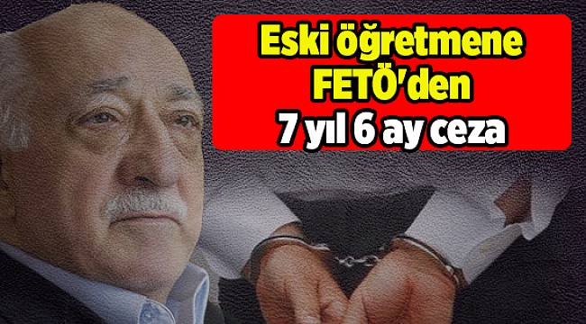 Eski öğretmene FETÖ'den 7 yıl 6 ay ceza