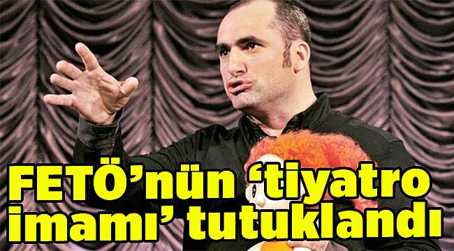 FETÖ’nün ‘tiyatro imamı’ tutuklandı