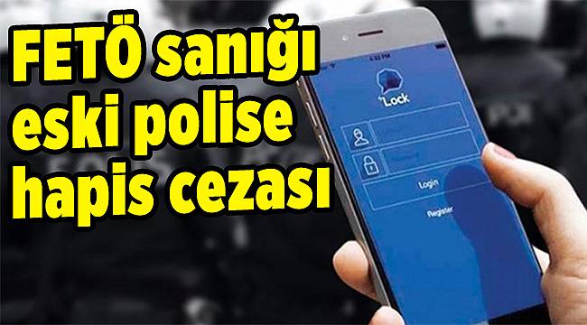 FETÖ sanığı eski polise hapis cezası