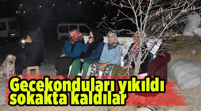 Gecekonduları yıkıldı sokakta kaldılar