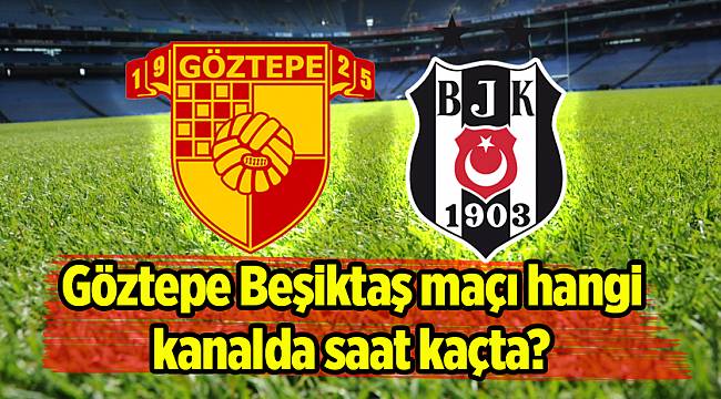 Göztepe Beşiktaş maçı hangi kanalda saat kaçta?