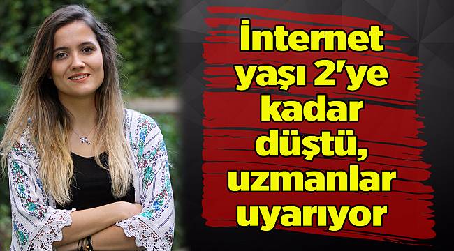 İnternet yaşı 2&#039;ye kadar düştü, uzmanlar uyarıyor