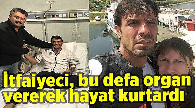 İtfaiyeci, bu defa organ vererek hayat kurtardı