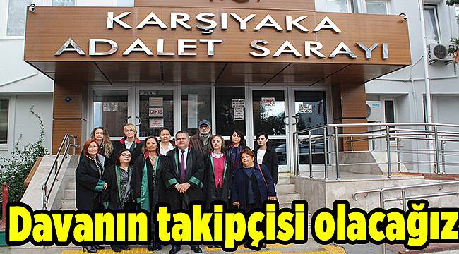 İzmir Barosu:  - “Davanın takipçisi olacağız”