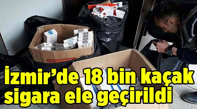 İzmir’de 18 bin kaçak sigara ele geçirildi