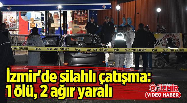 İzmir&#039;de silahlı çatışma: 1 ölü, 2 ağır yaralı