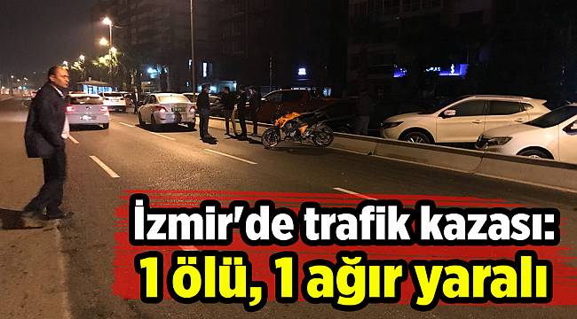 İzmir'de trafik kazası: 1 ölü, 1 ağır yaralı