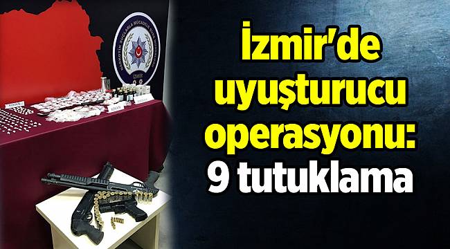 İzmir'de uyuşturucu operasyonu: 9 tutuklama