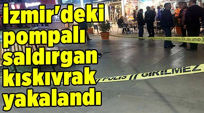 İzmir&#039;deki pompalı saldırgan kıskıvrak yakalandı