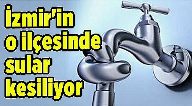 İzmir'in 2 merkez ilçesinde 18 saatlik su kesintisi