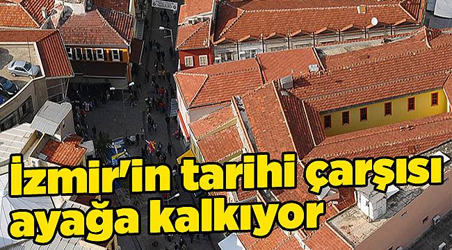 İzmir'in tarihi çarşısı ayağa kalkıyor