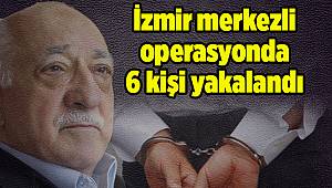 İzmir merkezli operasyonda 6 kişi yakalandı 