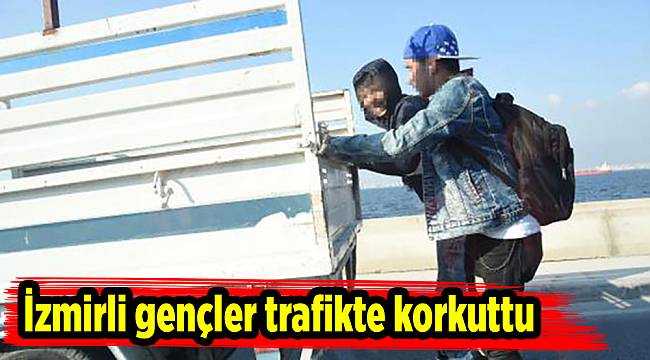 İzmirli gençler trafikte korkuttu
