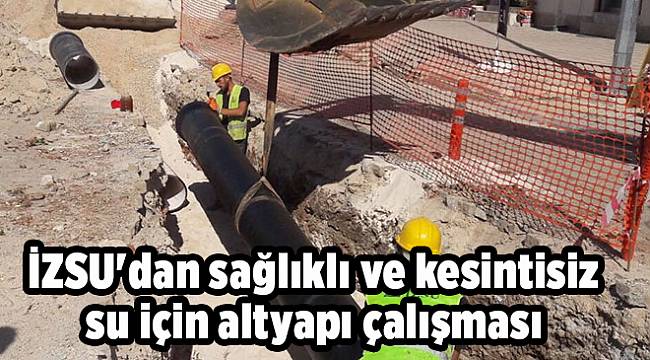 İZSU&#039;dan sağlıklı ve kesintisiz su için altyapı çalışması