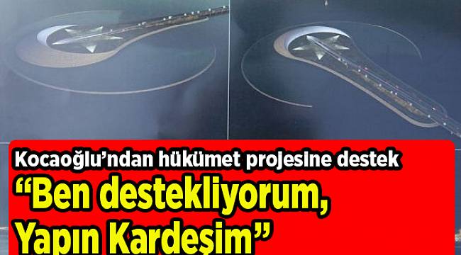 Kocaoğlu’ndan hükümet projesine destek