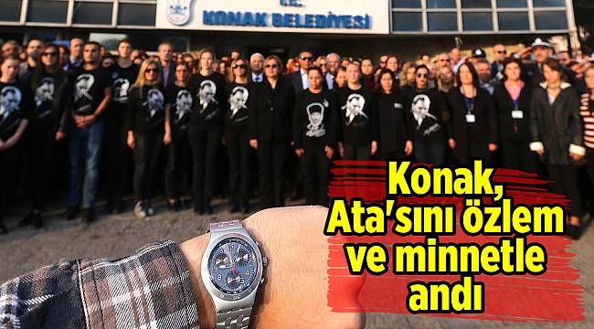 Konak, Ata'sını özlem ve minnetle andı