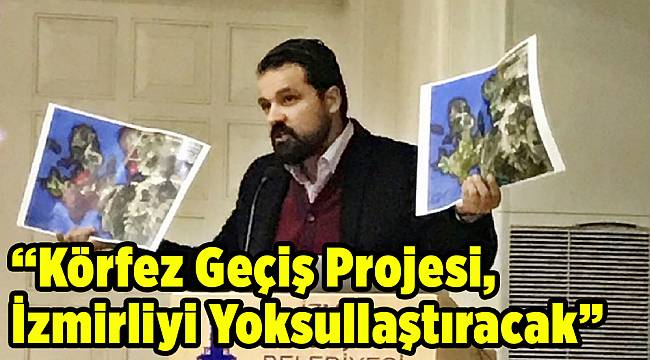 “Körfez Geçiş Projesi, İzmirliyi Yoksullaştıracak”