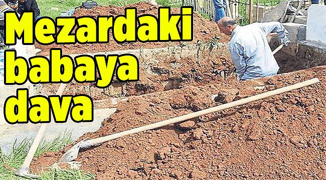 Mezardaki babaya dava