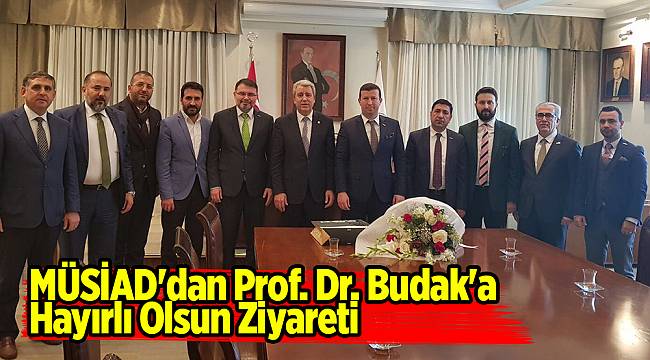 MÜSİAD'dan Prof. Dr. Budak'a Hayırlı Olsun Ziyareti