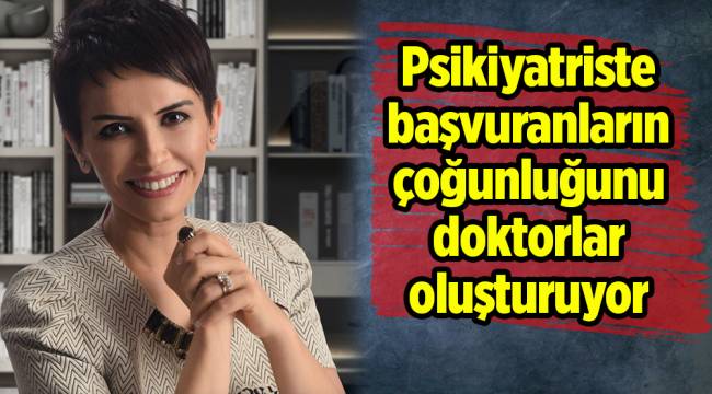 Psikiyatriste başvuranların çoğunluğunu doktorlar oluşturuyor
