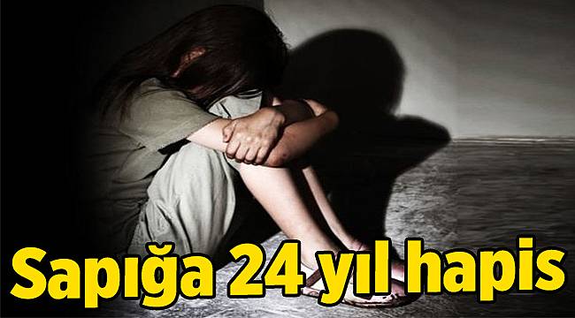 Sapığa 24 yıl hapis