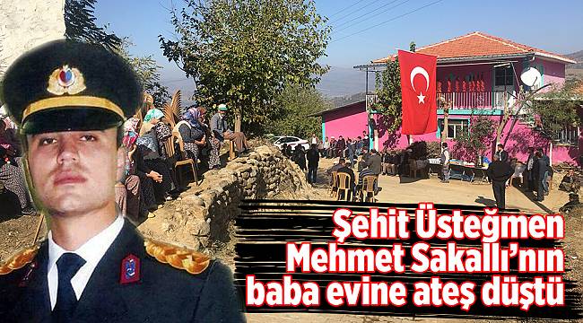 Şehit Üsteğmen Mehmet Sakallı’nın baba evine ateş düştü
