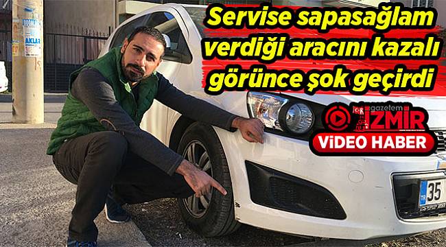 Servise sapasağlam verdiği aracını kazalı görünce şok geçirdi