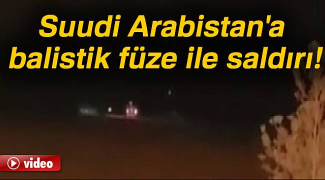 Suudi Arabistan&#039;a balistik füze ile saldırı!