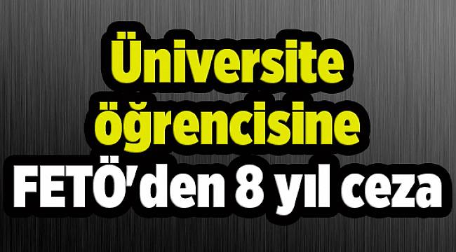 Üniversite öğrencisine FETÖ'den 8 yıl ceza