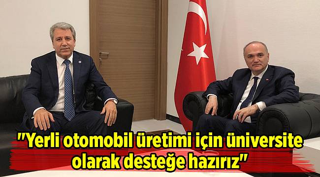 "Yerli otomobil üretimi için üniversite olarak desteğe hazırız"