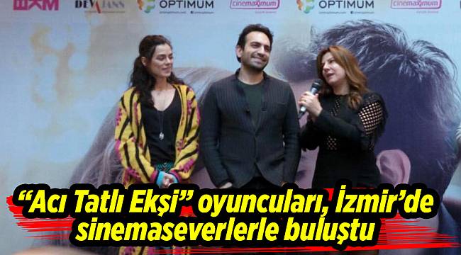 “Acı Tatlı Ekşi” oyuncuları, İzmir’de sinemaseverlerle buluştu