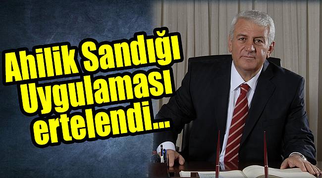 Ahilik Sandığı Uygulaması ertelendi…