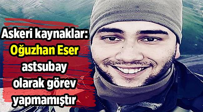 Askeri kaynaklar: Oğuzhan Eser astsubay olarak görev yapmamıştır