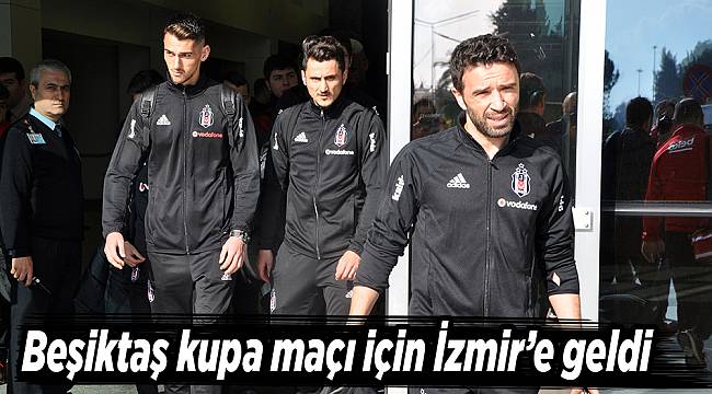 Beşiktaş kupa maçı için İzmir’e geldi