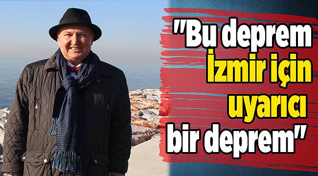 "Bu deprem İzmir için uyarıcı bir deprem"