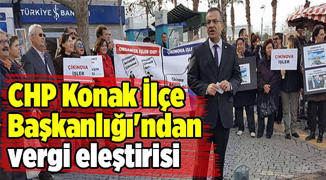 CHP Konak İlçe Başkanlığı'ndan vergi eleştirisi