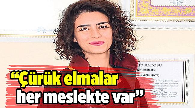 “Çürük elmalar her meslekte var”