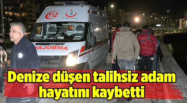Denize düşen talihsiz adam hayatını kaybetti