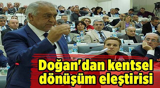 Doğan'dan kentsel dönüşüm eleştirisi