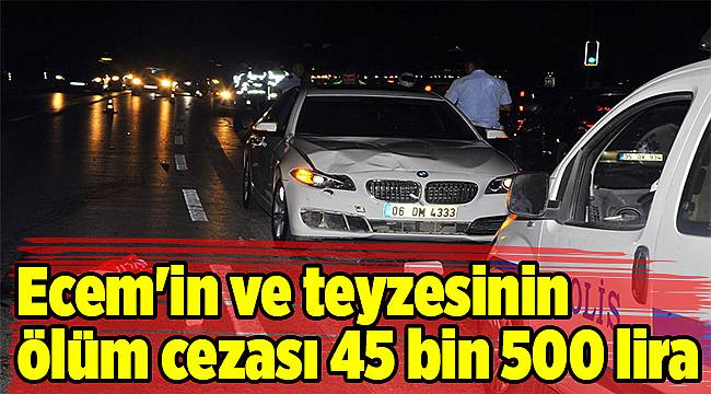 Ecem'in ve teyzesinin ölüm cezası 45 bin 500 lira