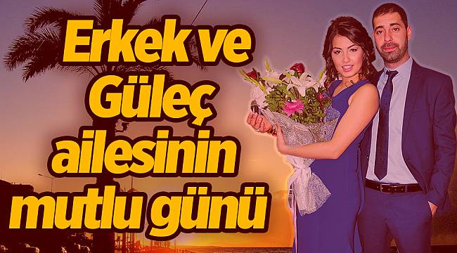 ERKEK VE GÜLEÇ AİLESİNİN MUTLU GÜNÜ