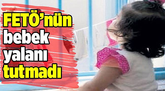 FETÖ’nün bebek yalanı tutmadı
