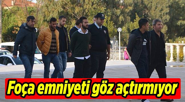 Foça emniyeti göz açtırmıyor