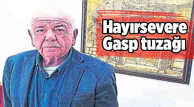 Hayırsevere gasp tuzağı